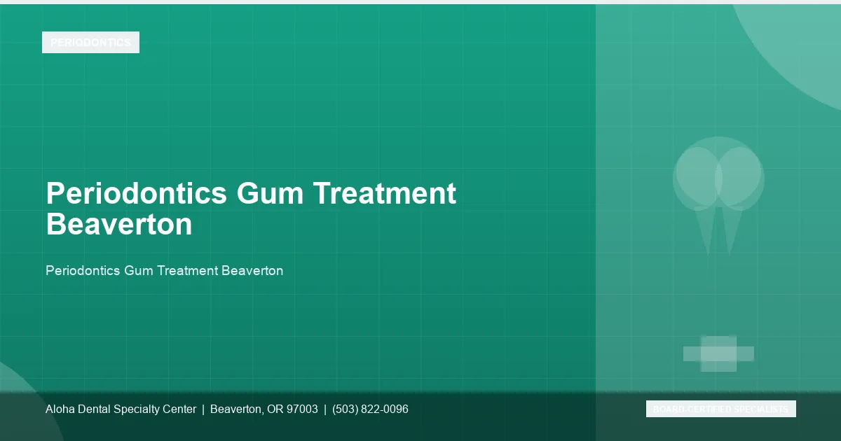 Periodontics Gum Treatment Beaverton — Aloha Dental Specialty Center, Beaverton OR