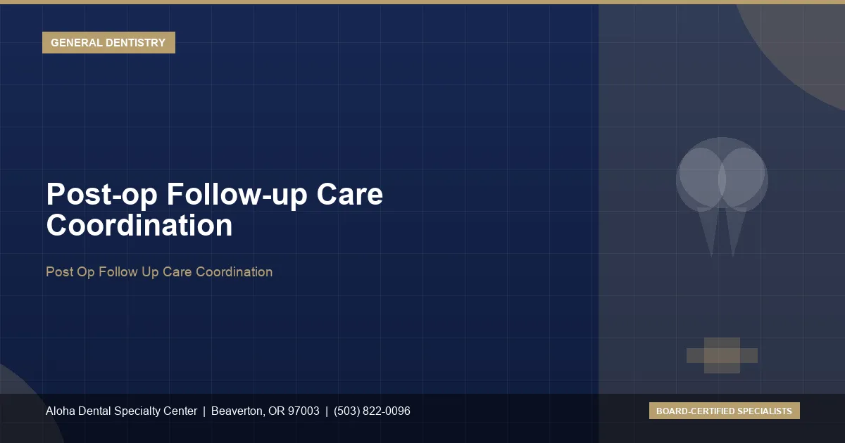 Post-op Follow-up Care Coordination — Aloha Dental Specialty Center, Beaverton OR