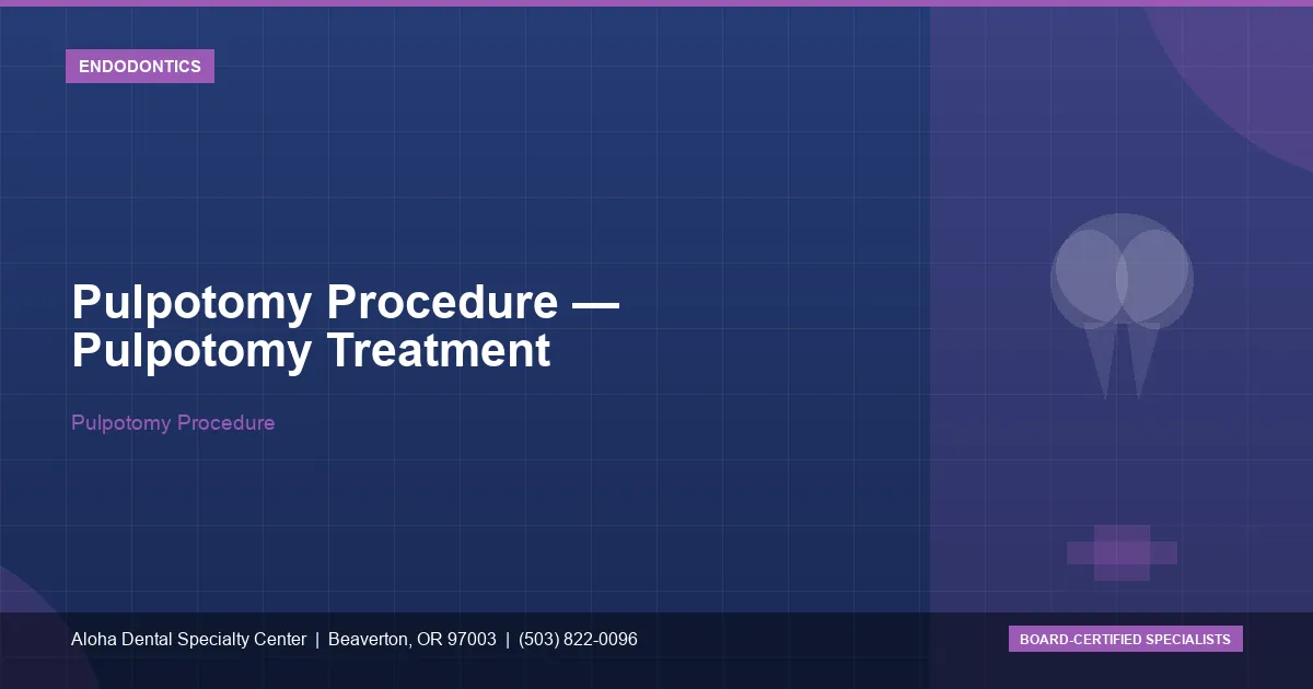 Pulpotomy Procedure — Aloha Dental Specialty Center, Beaverton OR