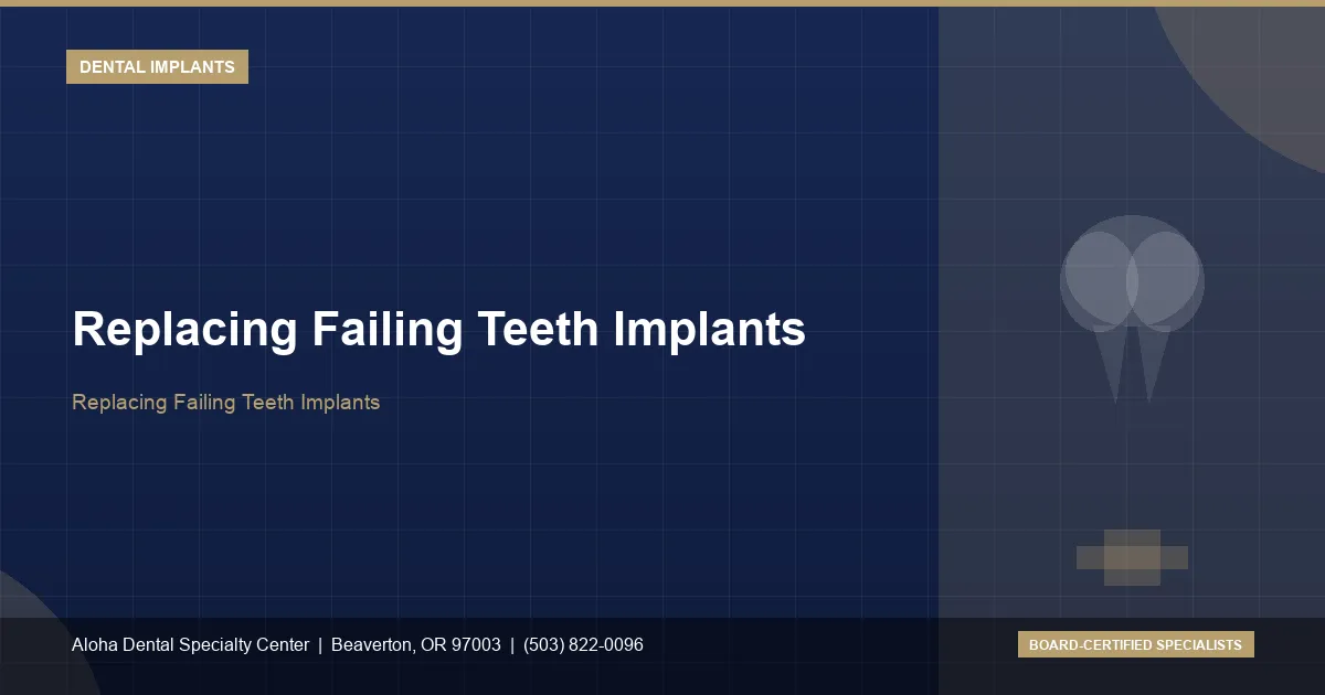 Replacing Failing Teeth Implants — Aloha Dental Specialty Center, Beaverton OR