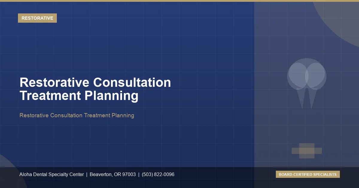Restorative Consultation Treatment Planning — Aloha Dental Specialty Center, Beaverton OR