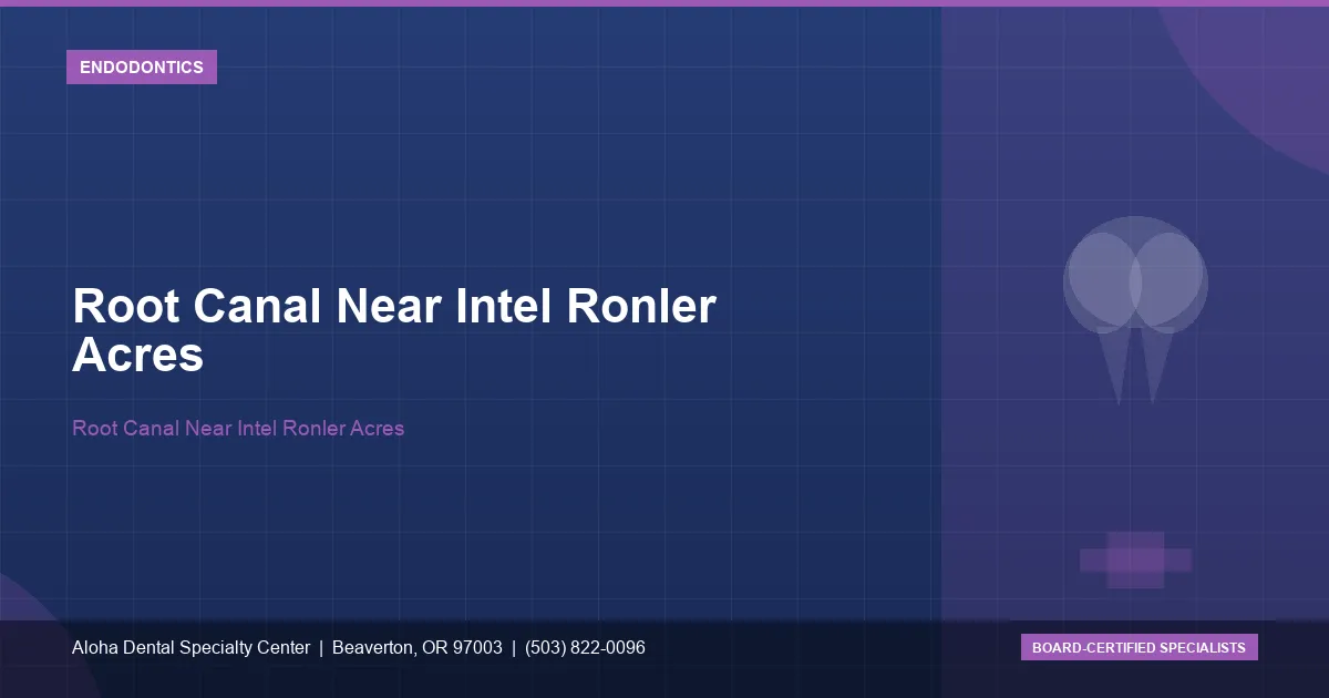 Root Canal Near Intel Ronler Acres — Aloha Dental Specialty Center, Beaverton OR