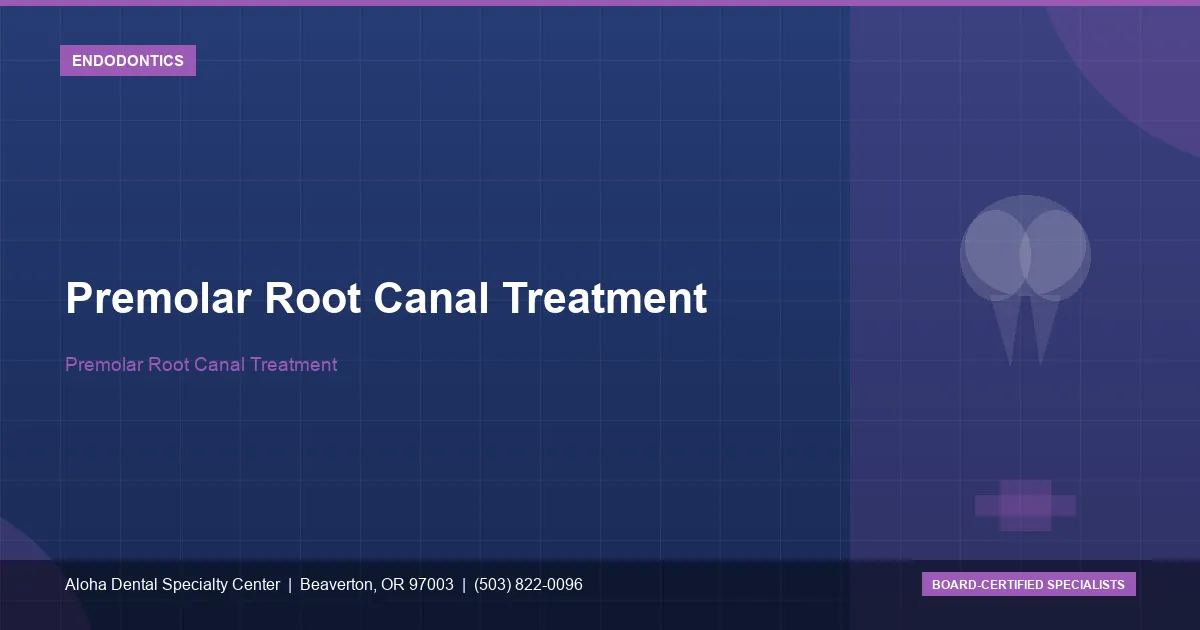 Premolar Root Canal Treatment — Aloha Dental Specialty Center, Beaverton OR