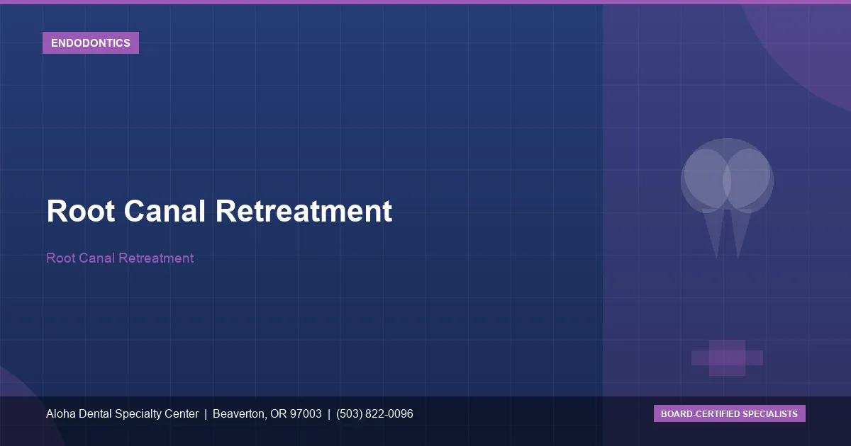 Root Canal Retreatment — Aloha Dental Specialty Center, Beaverton OR