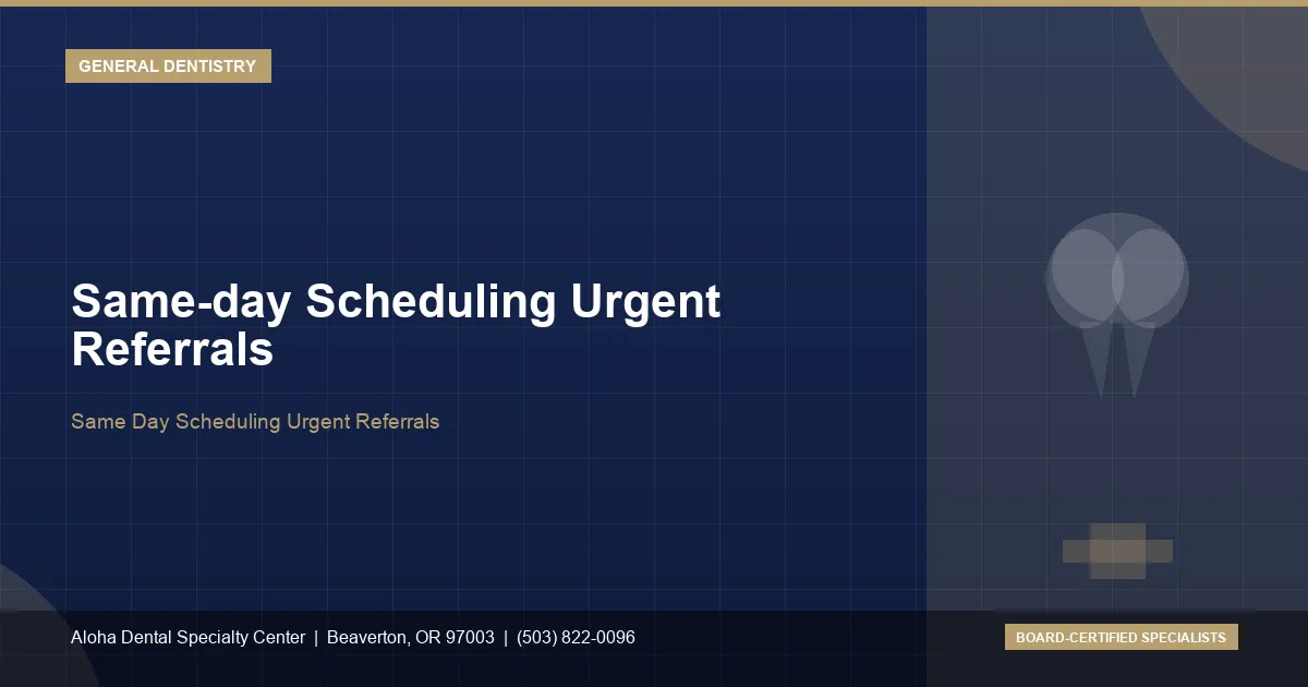 Same-day Scheduling Urgent Referrals — Aloha Dental Specialty Center, Beaverton OR