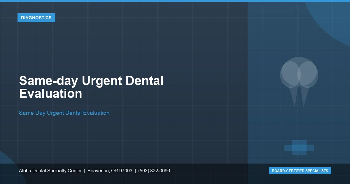 Same-day Urgent Dental Evaluation — Aloha Dental Specialty Center, Beaverton OR