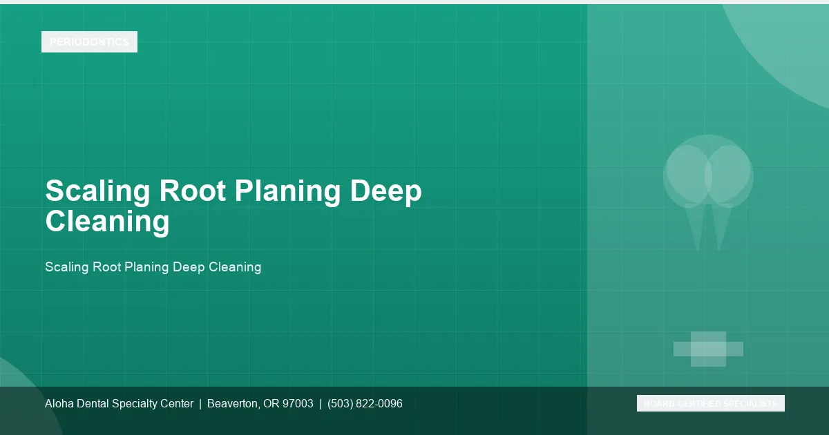 Scaling Root Planing Deep Cleaning — Aloha Dental Specialty Center, Beaverton OR