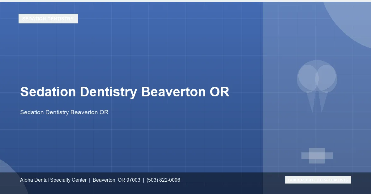 Sedation Dentistry Beaverton OR — Aloha Dental Specialty Center, Beaverton OR