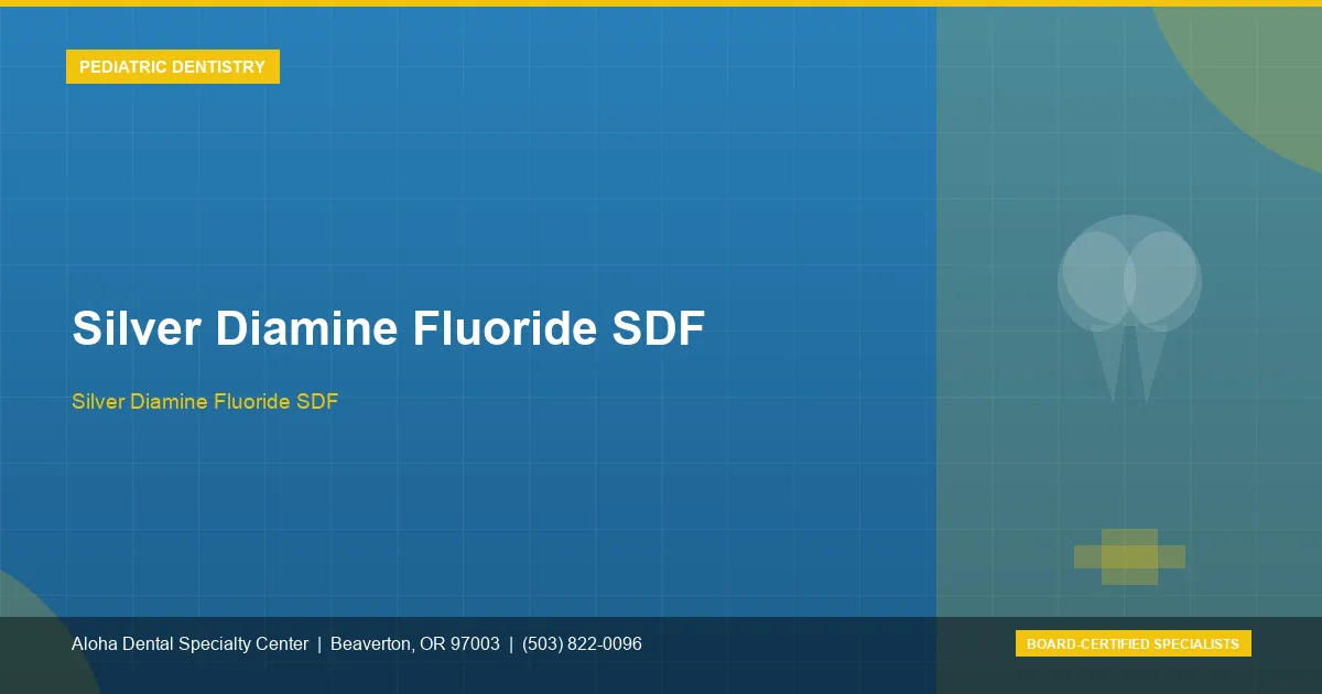 Silver Diamine Fluoride SDF — Aloha Dental Specialty Center, Beaverton OR