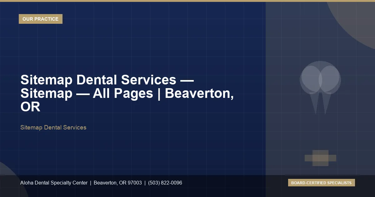 Sitemap Dental Services — Aloha Dental Specialty Center, Beaverton OR