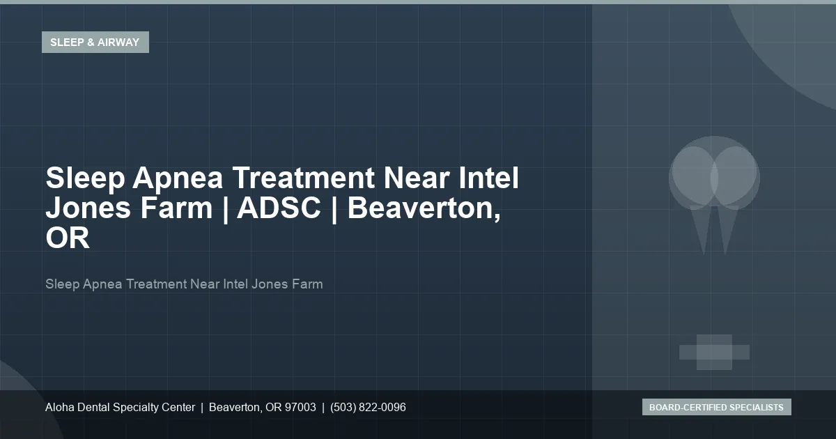 Sleep Apnea Treatment Near Intel Jones Farm — Aloha Dental Specialty Center, Beaverton OR