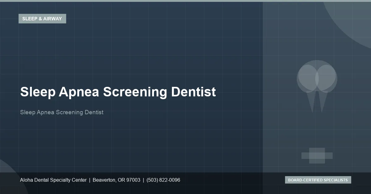 Sleep Apnea Screening Dentist — Aloha Dental Specialty Center, Beaverton OR