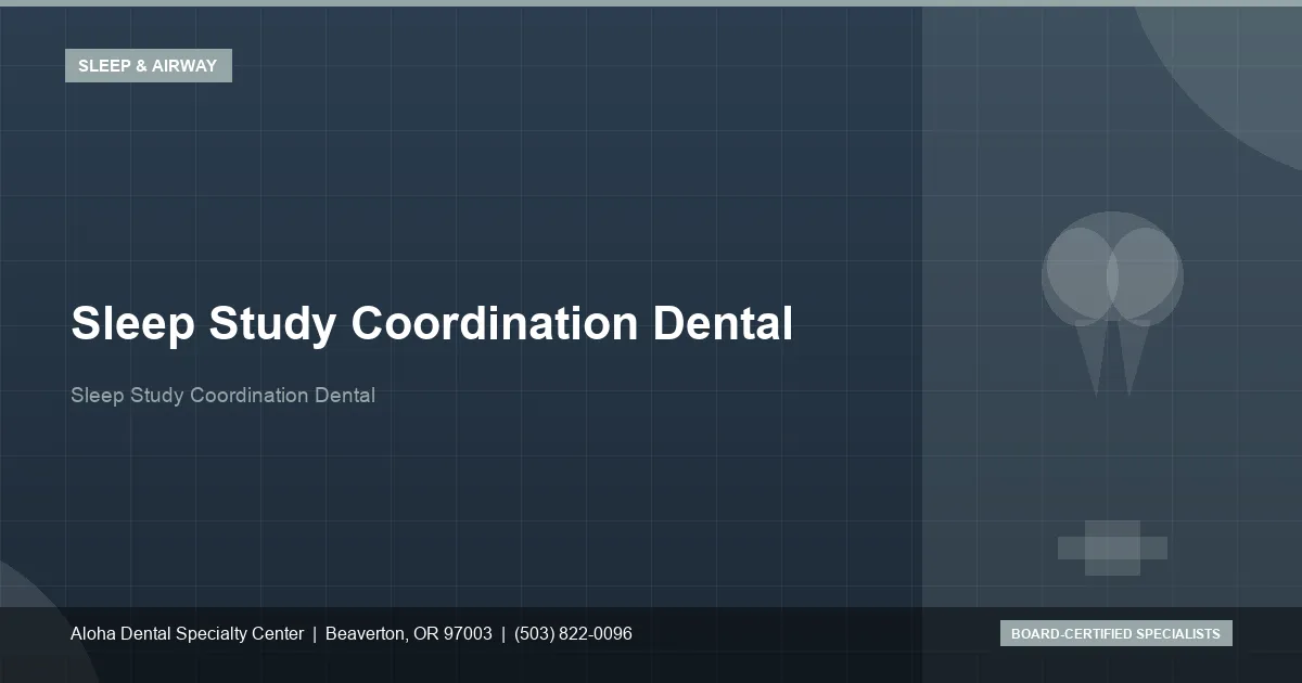 Sleep Study Coordination Dental — Aloha Dental Specialty Center, Beaverton OR