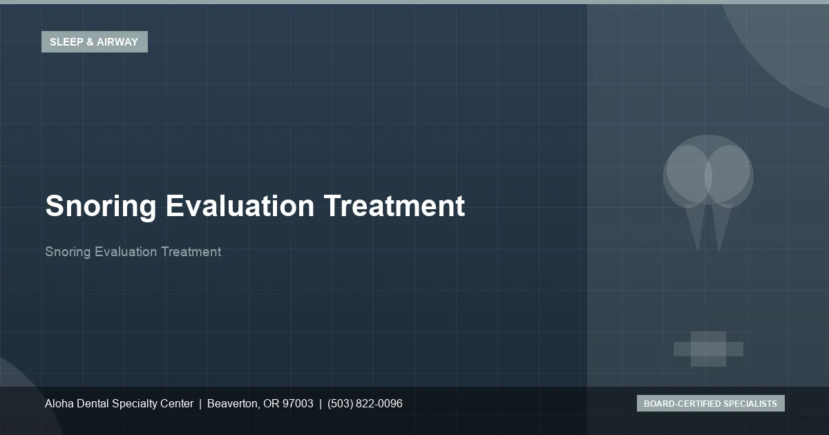 Snoring Evaluation Treatment — Aloha Dental Specialty Center, Beaverton OR