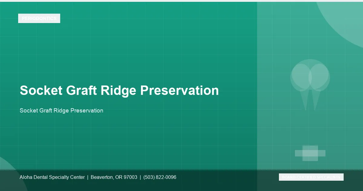 Socket Graft Ridge Preservation — Aloha Dental Specialty Center, Beaverton OR