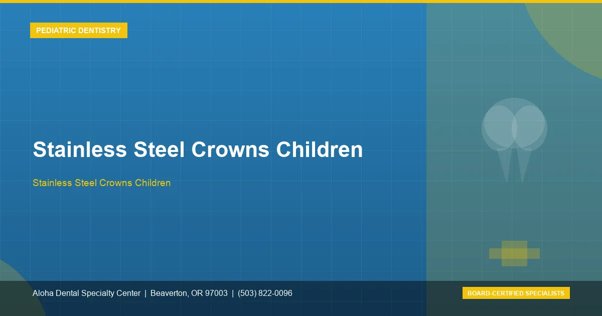 Stainless Steel Crowns Children — Aloha Dental Specialty Center, Beaverton OR