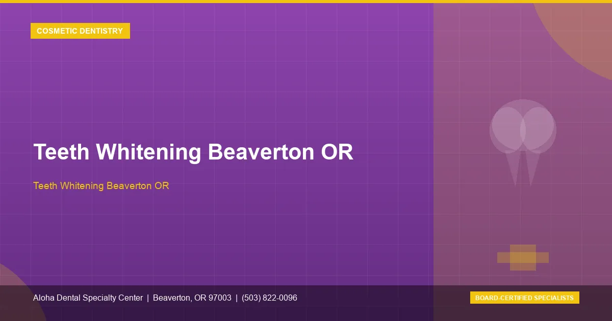 Teeth Whitening Beaverton OR — Aloha Dental Specialty Center, Beaverton OR