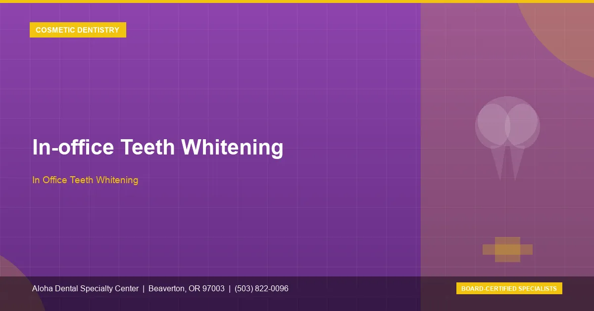 In-office Teeth Whitening — Aloha Dental Specialty Center, Beaverton OR