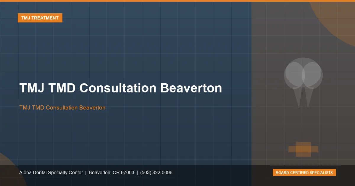 TMJ TMD Consultation Beaverton — Aloha Dental Specialty Center, Beaverton OR