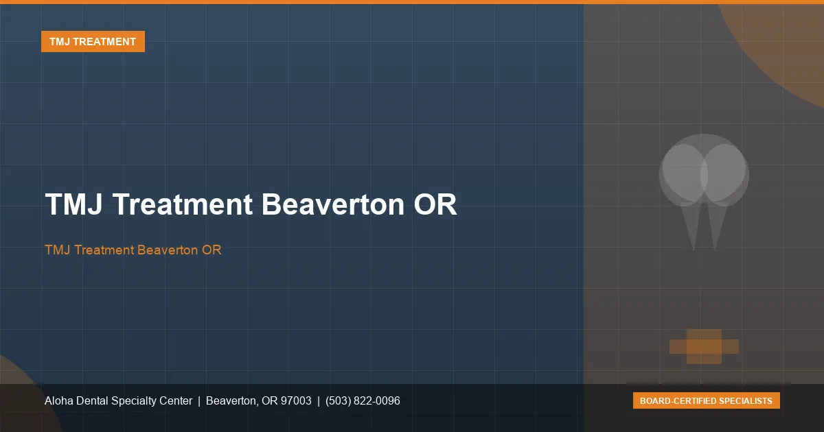 TMJ Treatment Beaverton OR — Aloha Dental Specialty Center, Beaverton OR