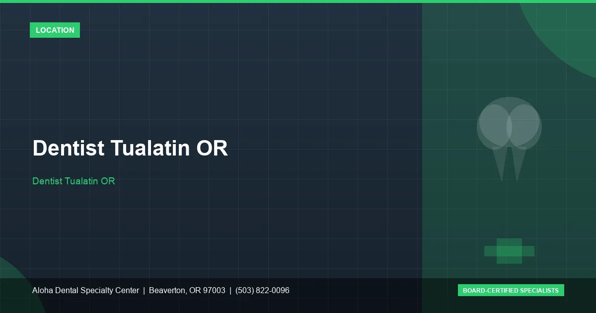 Dentist Tualatin OR — Aloha Dental Specialty Center, Beaverton OR