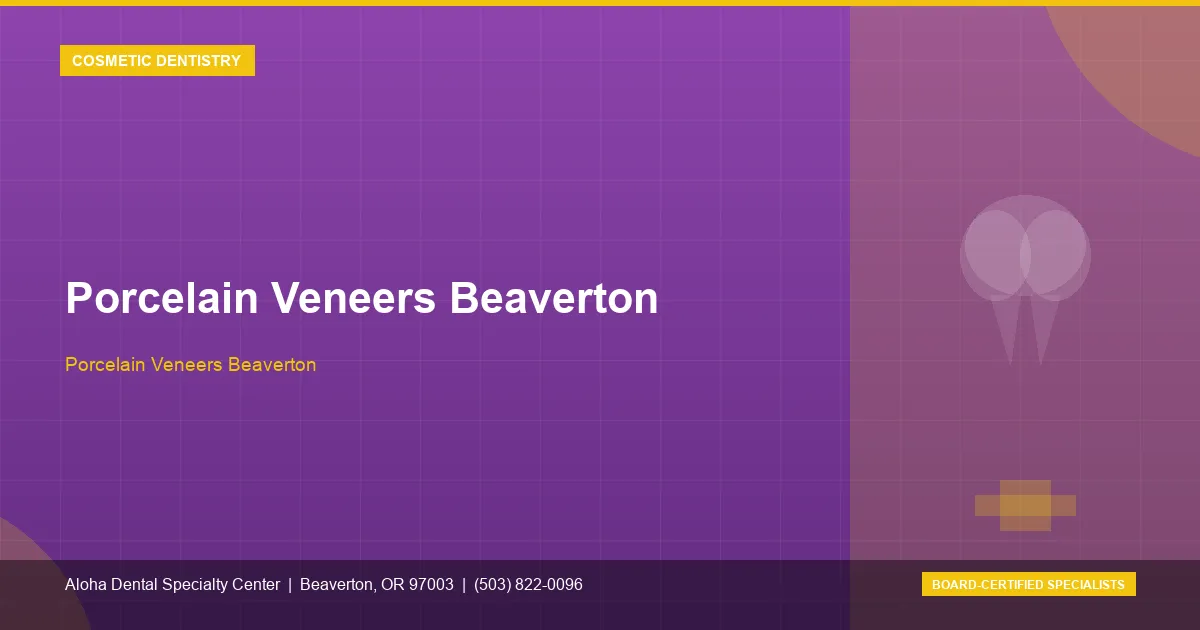 Porcelain Veneers Beaverton — Aloha Dental Specialty Center, Beaverton OR
