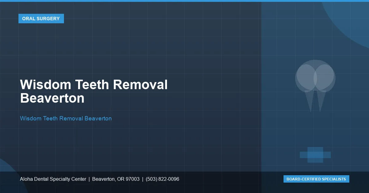 Wisdom Teeth Removal Beaverton — Aloha Dental Specialty Center, Beaverton OR