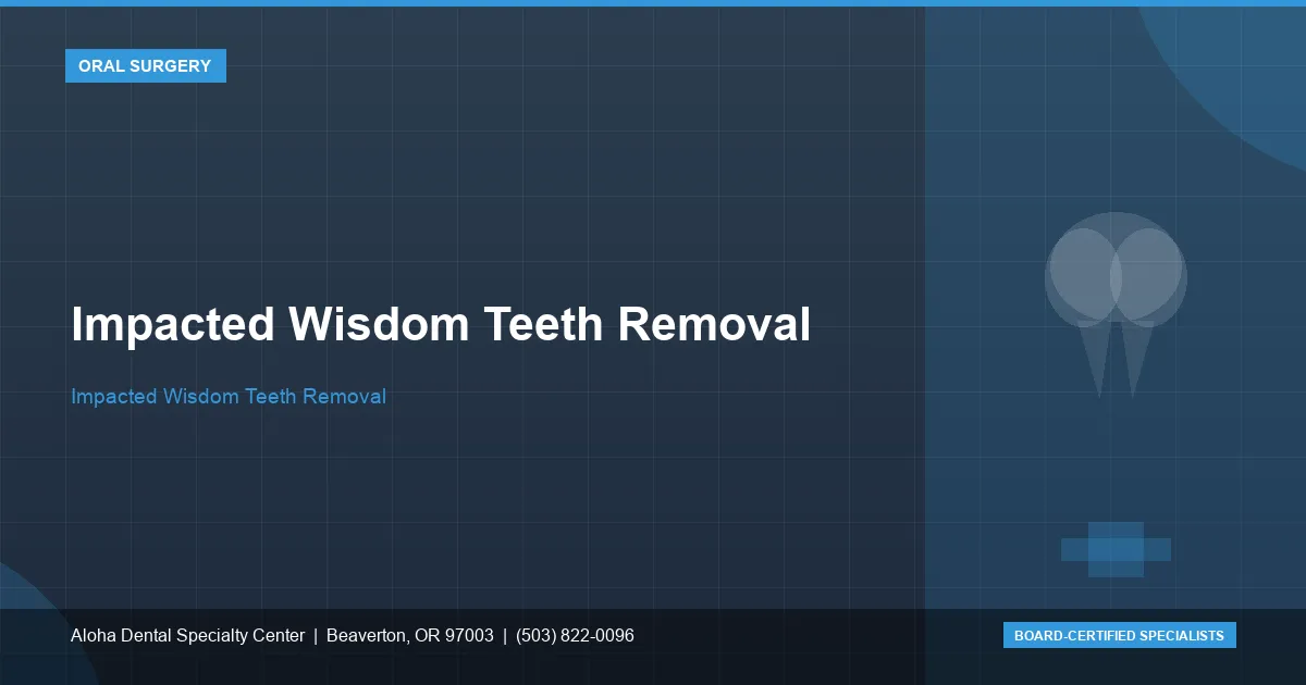 Impacted Wisdom Teeth Removal — Aloha Dental Specialty Center, Beaverton OR