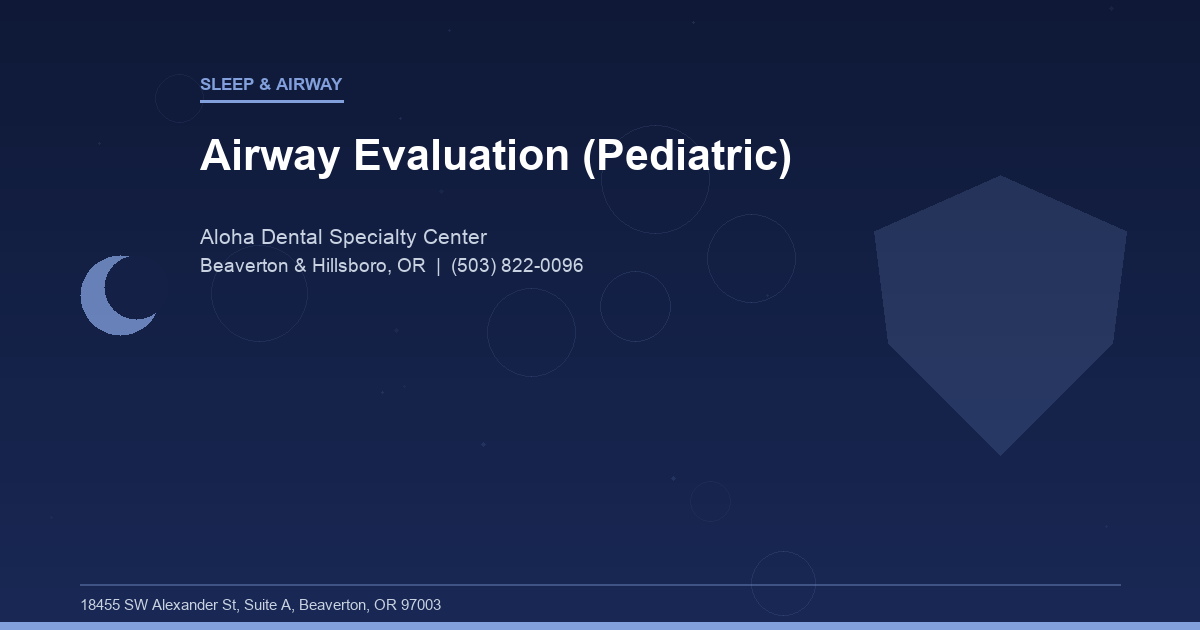 Airway Evaluation (Pediatric) - Sleep & Airway at Aloha Dental Specialty Center in Beaverton & Hillsboro, OR