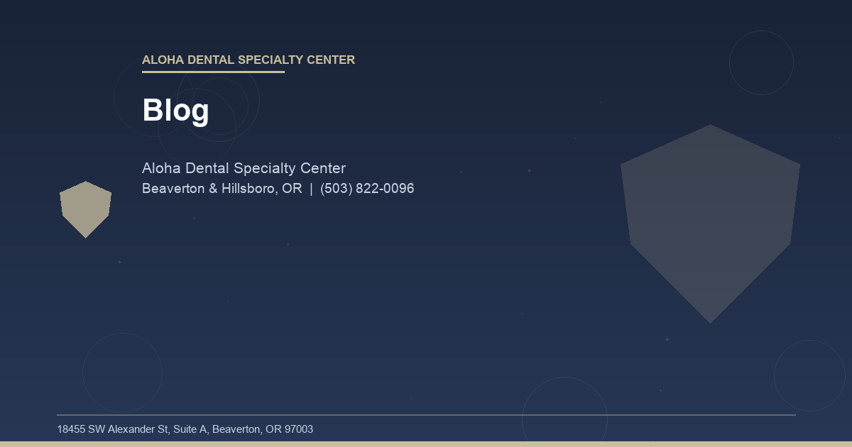 Blog - Aloha Dental Specialty Center at Aloha Dental Specialty Center in Beaverton & Hillsboro, OR