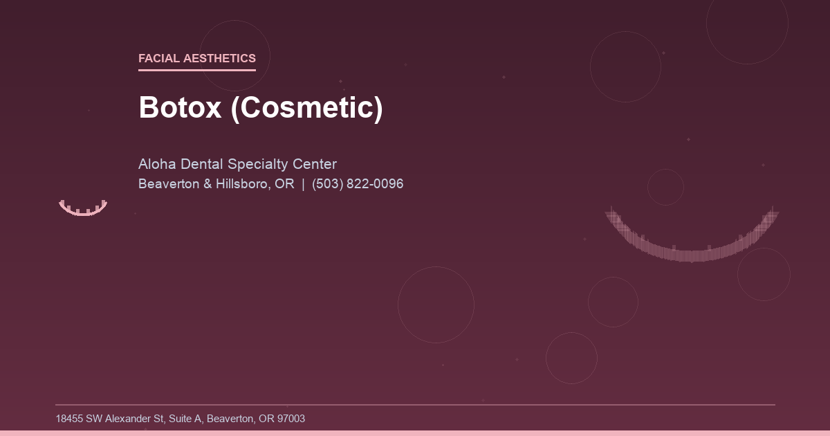 Botox (Cosmetic) - Facial Aesthetics at Aloha Dental Specialty Center in Beaverton & Hillsboro, OR