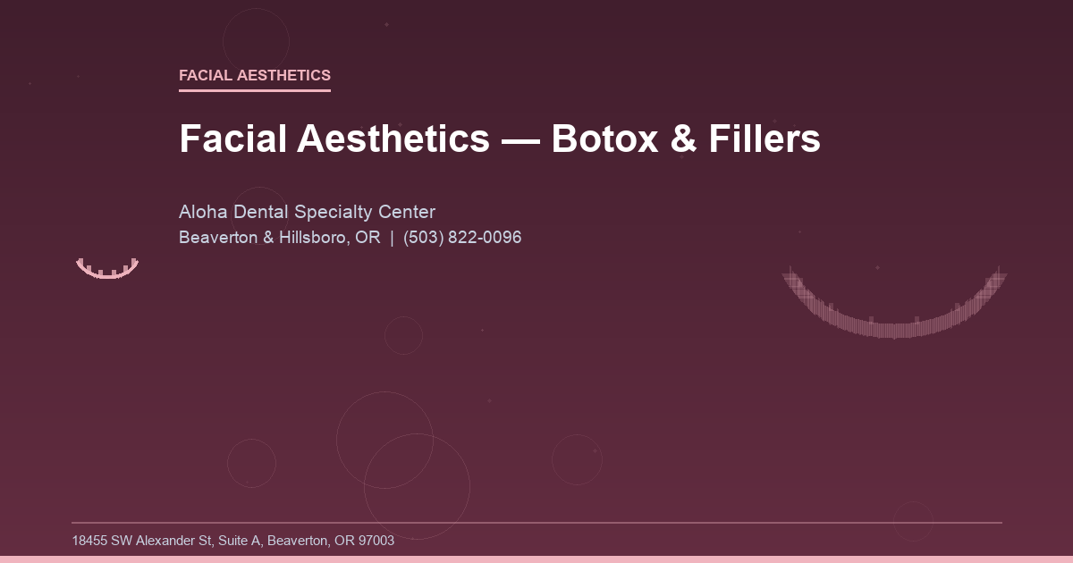 Facial Aesthetics — Botox & Fillers - Facial Aesthetics at Aloha Dental Specialty Center in Beaverton & Hillsboro, OR