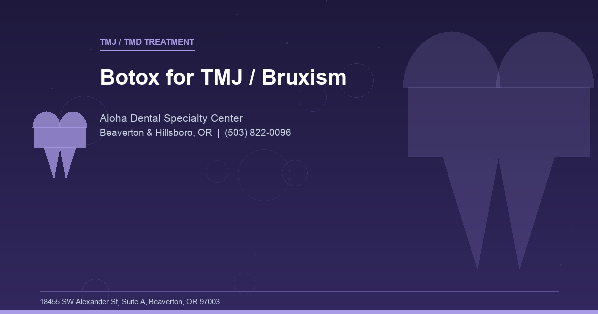 Botox for TMJ / Bruxism - TMJ / TMD Treatment at Aloha Dental Specialty Center in Beaverton & Hillsboro, OR