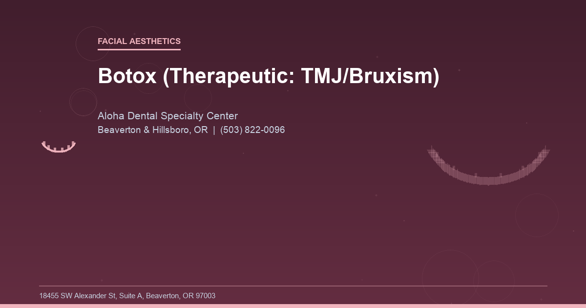 Botox (Therapeutic: TMJ/Bruxism) - Facial Aesthetics at Aloha Dental Specialty Center in Beaverton & Hillsboro, OR
