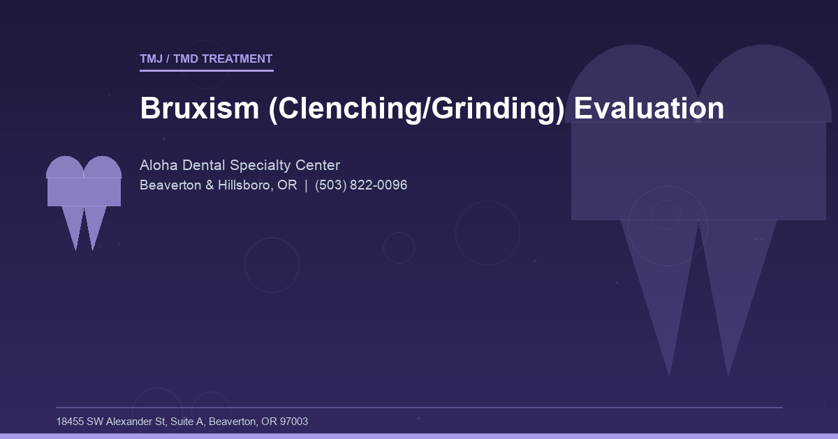 Bruxism (Clenching/Grinding) Evaluation - TMJ / TMD Treatment at Aloha Dental Specialty Center in Beaverton & Hillsboro, OR