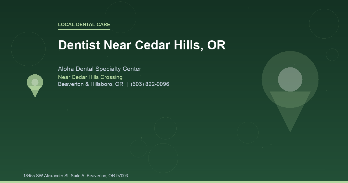 Dentist Near Cedar Hills, OR - Local Dental Care at Aloha Dental Specialty Center in Beaverton & Hillsboro, OR