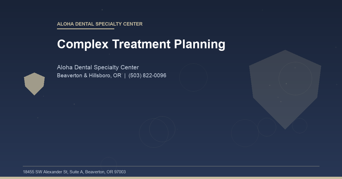 Complex Treatment Planning - Aloha Dental Specialty Center at Aloha Dental Specialty Center in Beaverton & Hillsboro, OR