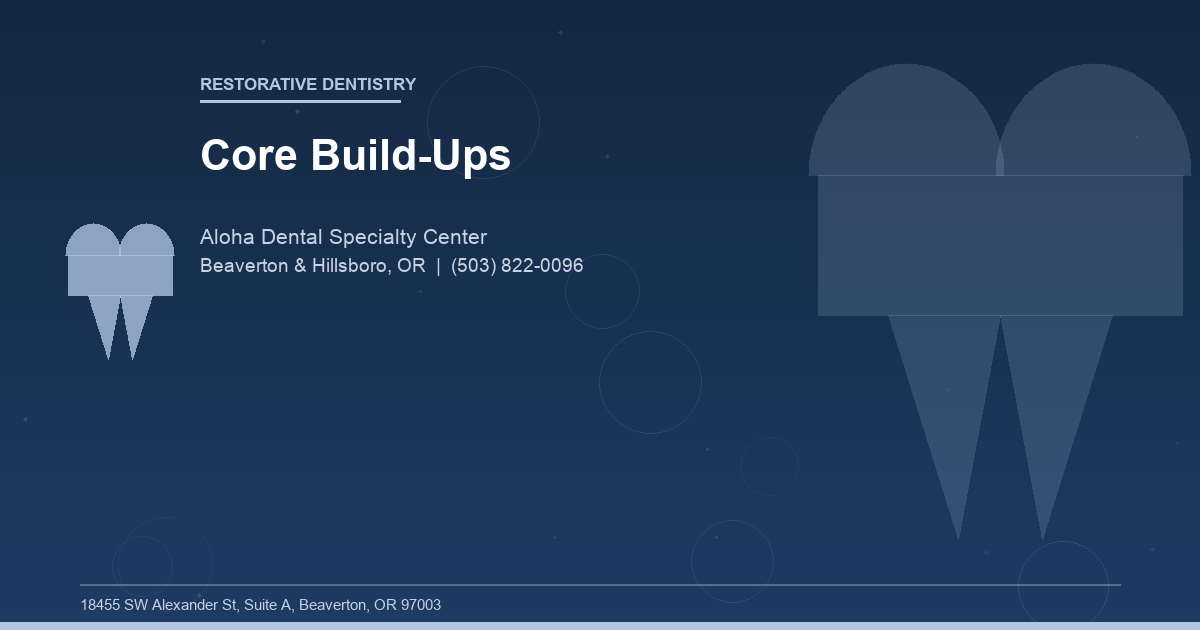 Core Build-Ups - Restorative Dentistry at Aloha Dental Specialty Center in Beaverton & Hillsboro, OR