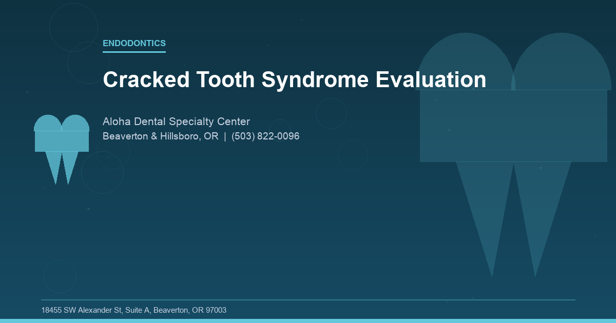 Cracked Tooth Syndrome Evaluation - Endodontics at Aloha Dental Specialty Center in Beaverton & Hillsboro, OR