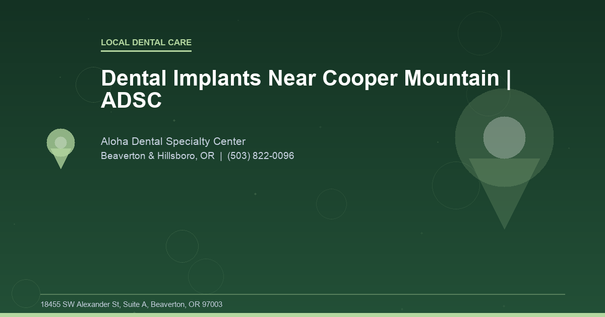 Dental Implants Near Cooper Mountain | ADSC - Local Dental Care at Aloha Dental Specialty Center in Beaverton & Hillsboro, OR