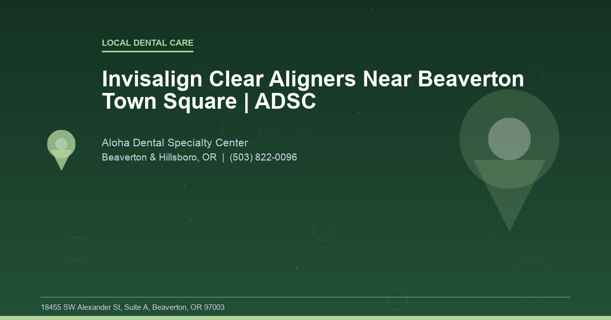 Invisalign Clear Aligners Near Beaverton Town Square | ADSC - Local Dental Care at Aloha Dental Specialty Center in Beaverton & Hillsboro, OR
