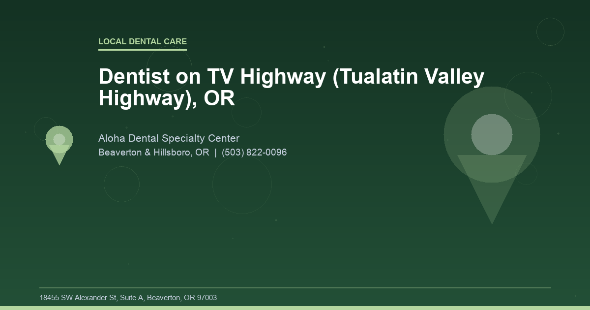 Dentist on TV Highway (Tualatin Valley Highway), OR - Local Dental Care at Aloha Dental Specialty Center in Beaverton & Hillsboro, OR