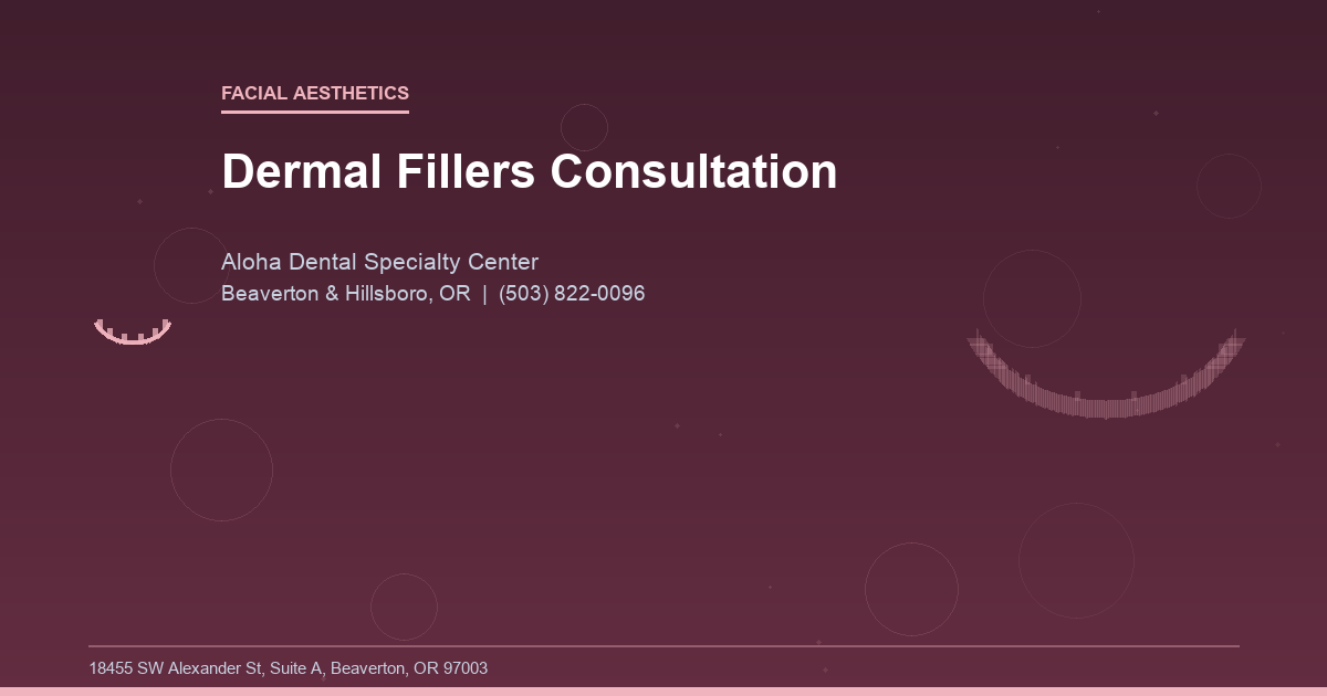 Dermal Fillers Consultation - Facial Aesthetics at Aloha Dental Specialty Center in Beaverton & Hillsboro, OR