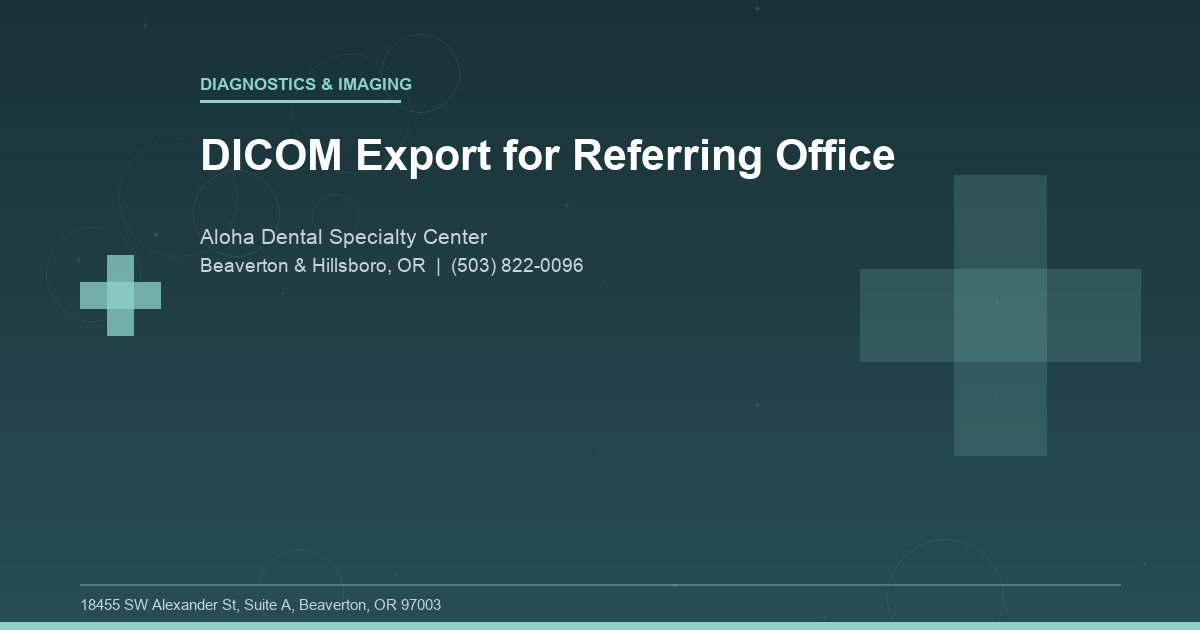 DICOM Export for Referring Office - Diagnostics & Imaging at Aloha Dental Specialty Center in Beaverton & Hillsboro, OR