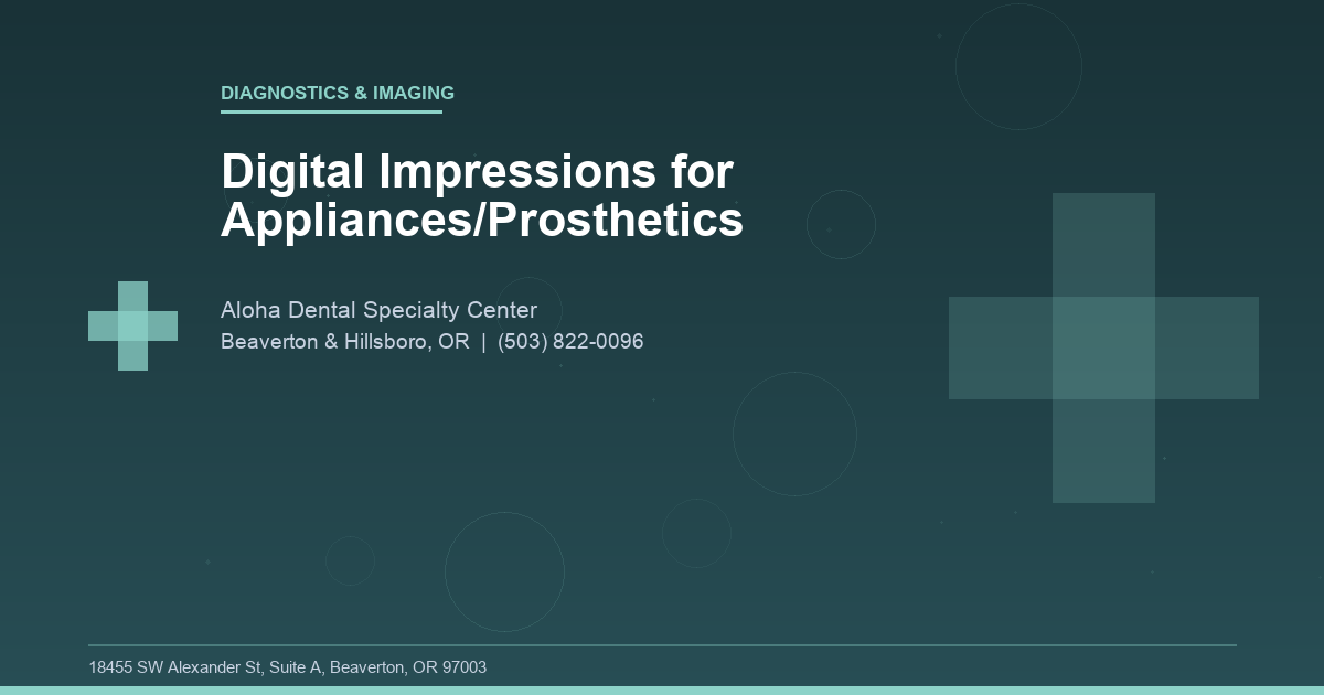 Digital Impressions for Appliances/Prosthetics - Diagnostics & Imaging at Aloha Dental Specialty Center in Beaverton & Hillsboro, OR