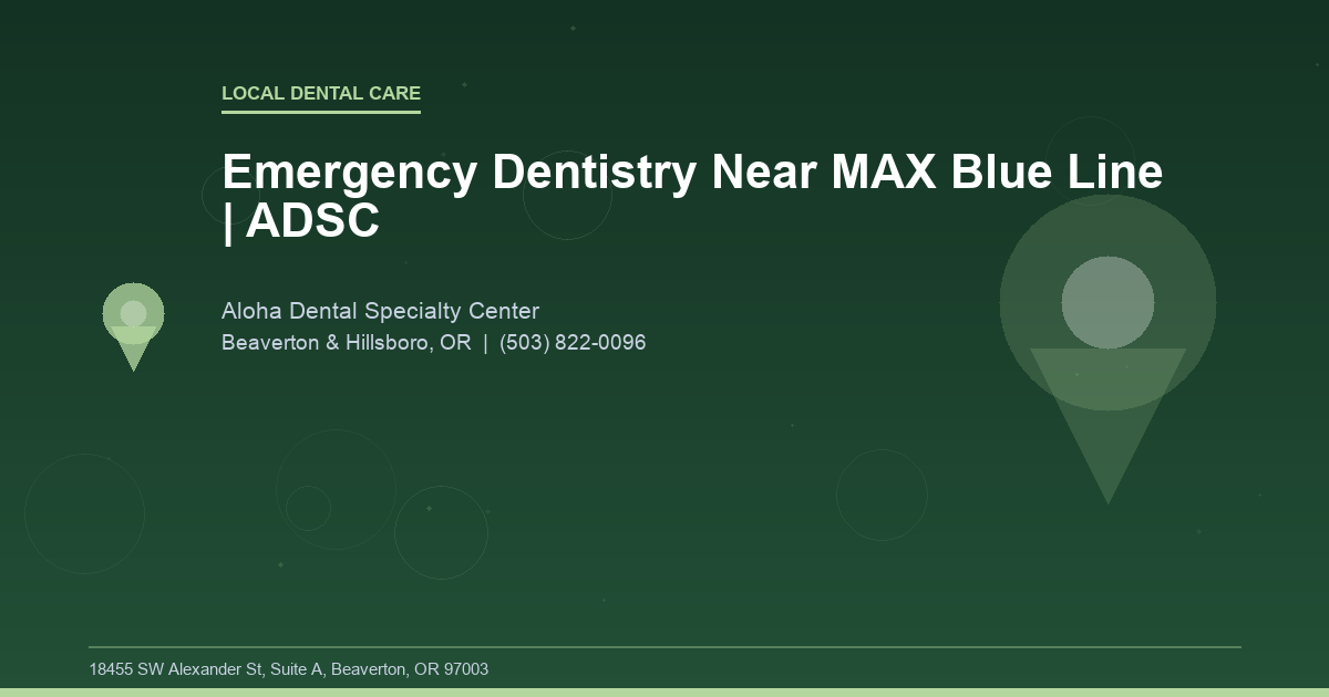 Emergency Dentistry Near MAX Blue Line | ADSC - Local Dental Care at Aloha Dental Specialty Center in Beaverton & Hillsboro, OR