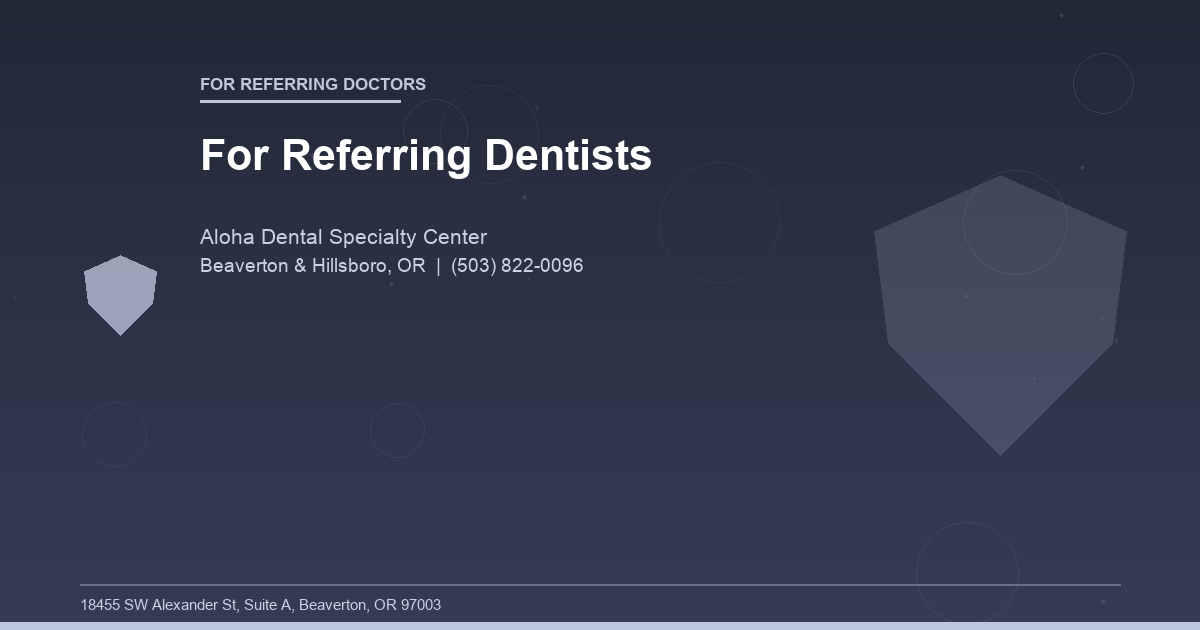 For Referring Dentists - For Referring Doctors at Aloha Dental Specialty Center in Beaverton & Hillsboro, OR