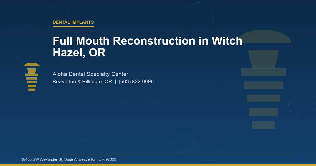 Full Mouth Reconstruction in Witch Hazel, OR - Dental Implants at Aloha Dental Specialty Center in Beaverton & Hillsboro, OR