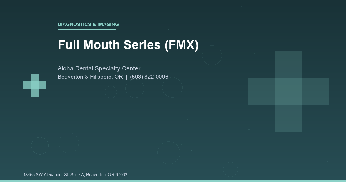 Full Mouth Series (FMX) - Diagnostics & Imaging at Aloha Dental Specialty Center in Beaverton & Hillsboro, OR