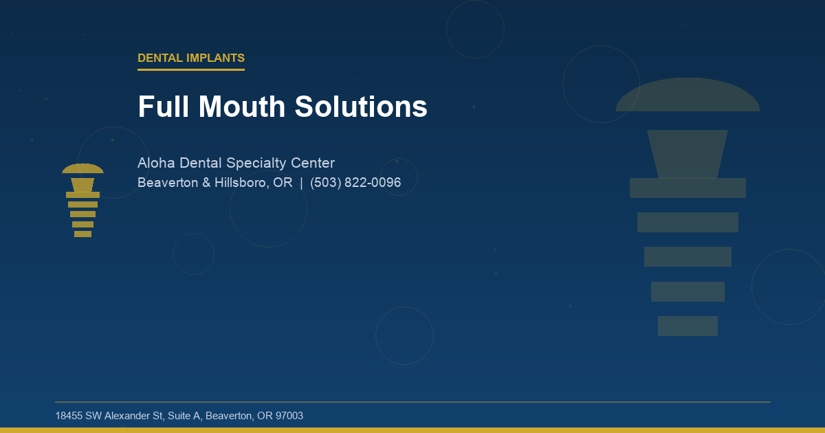 Full Mouth Solutions - Dental Implants at Aloha Dental Specialty Center in Beaverton & Hillsboro, OR